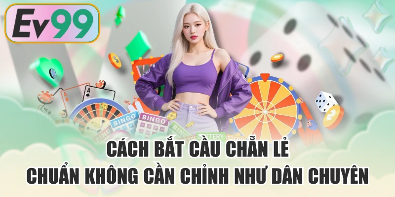 Cách Bắt Cầu Chẵn Lẻ Chuẩn Không Cần Chỉnh Như Dân Chuyên