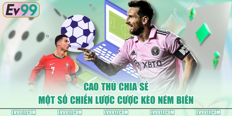 Cao thủ chia sẻ một số chiến lược cược kèo ném biên