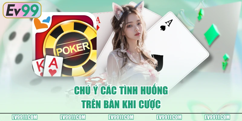 Chú ý các tình huống trên bàn khi cược