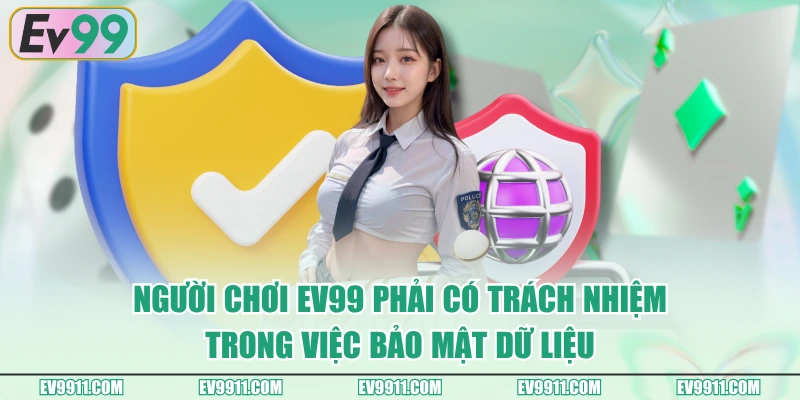 Người chơi EV99 phải có trách nhiệm trong việc bảo mật dữ liệu