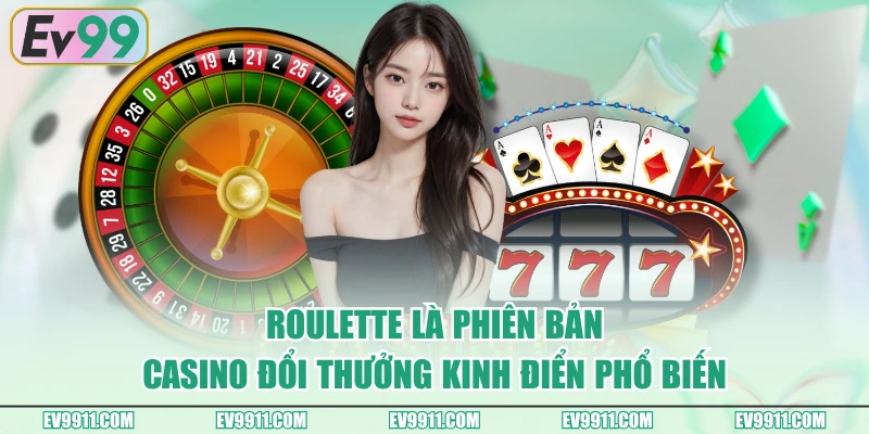 Roulette là phiên bản Casino đổi thưởng kinh điển phổ biến