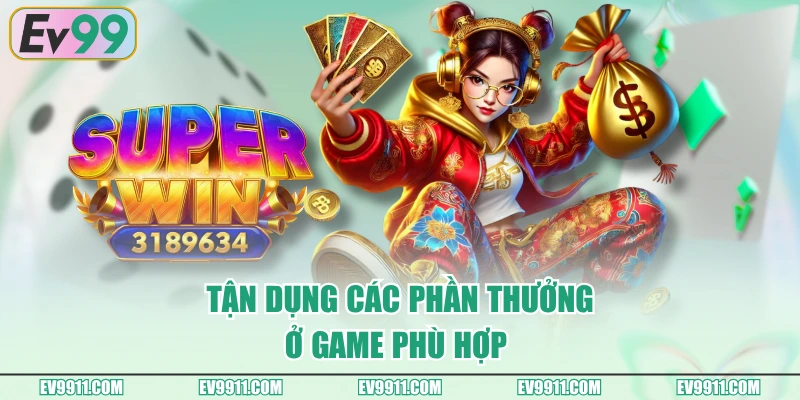 Tận dụng các phần thưởng ở game phù hợp 